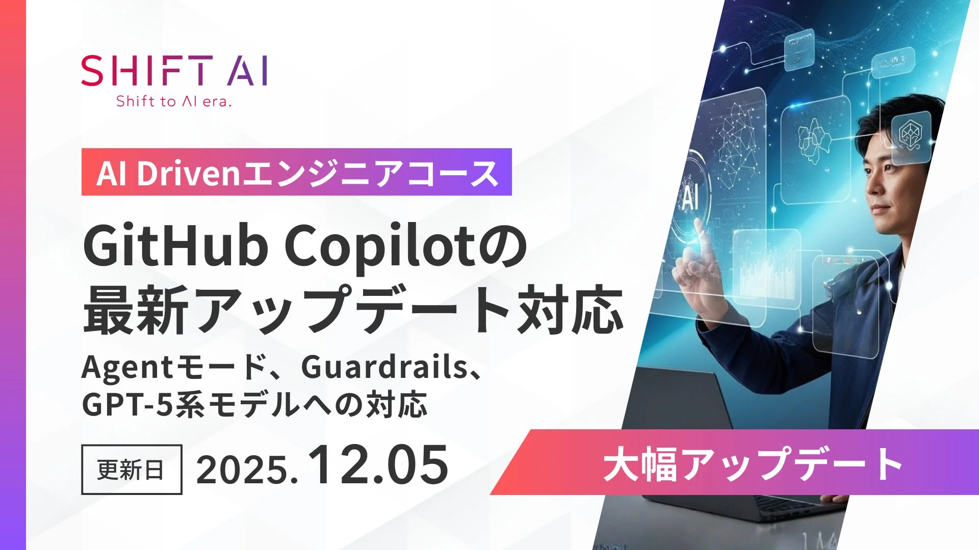 SHIFT AI Shift to AI era. AI Drivenエンジニアコース GitHub Copilotの最新アップデート対応 Agentモード、Guardrails、GPT-5系モデルへの対応 更新日 2025.12.05 大幅アップデート