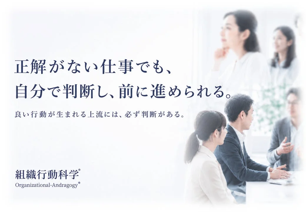 正解がない仕事でも、自分で判断し、前に進められる。良い行動が生まれる上流には、必ず判断がある。組織行動科学®Organizational-Andragogy®